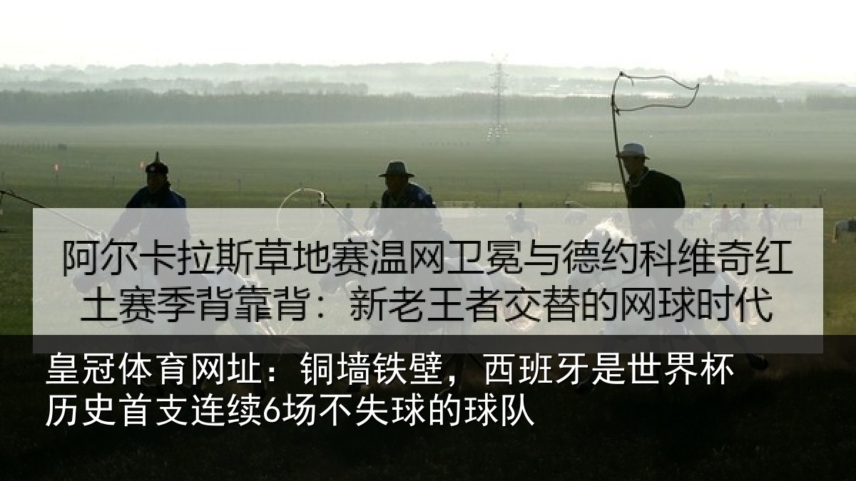 皇冠体育网址：铜墙铁壁，西班牙是世界杯历史首支连续6场不失球的球队