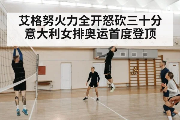 艾格努火力全开怒砍三十分意大利女排奥运首度登顶